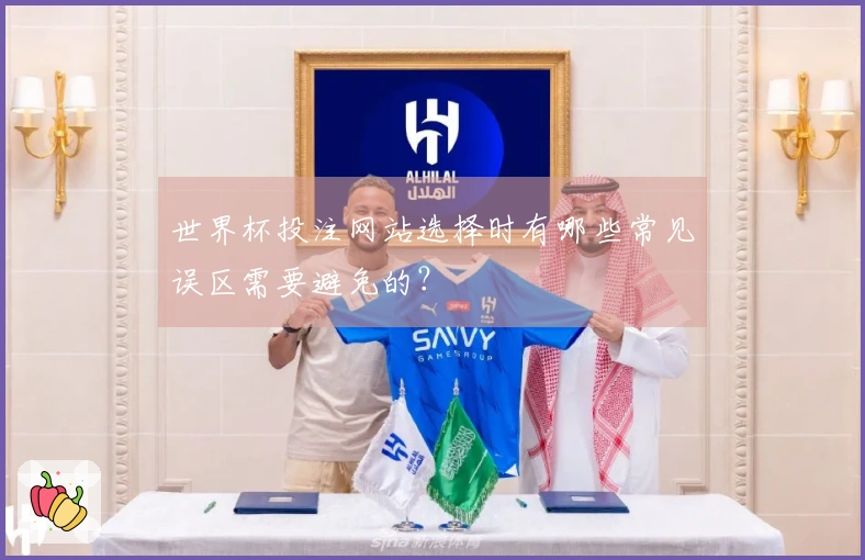 世界杯投注网站选择时有哪些常见误区需要避免的？