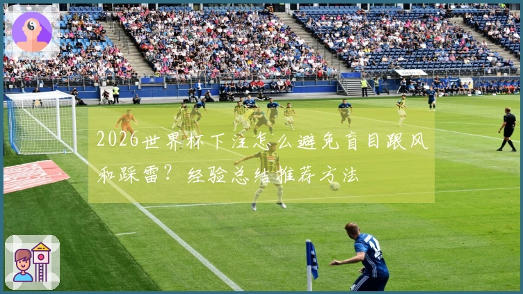 2026世界杯下注怎么避免盲目跟风和踩雷？经验总结推荐方法